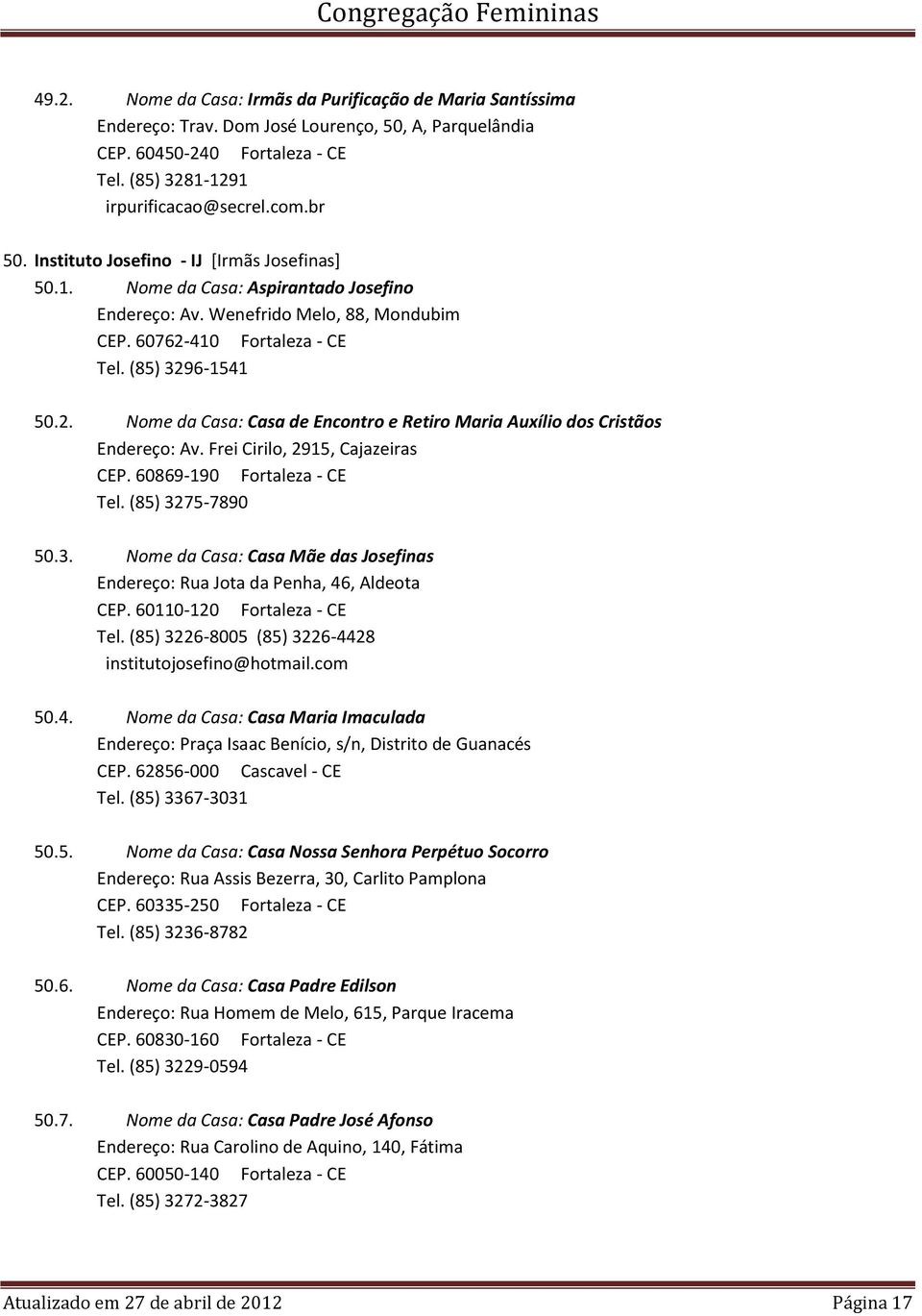 410 Fortaleza - CE Tel. (85) 3296-1541 50.2. Nome da Casa: Casa de Encontro e Retiro Maria Auxílio dos Cristãos Endereço: Av. Frei Cirilo, 2915, Cajazeiras CEP. 60869-190 Fortaleza - CE Tel.