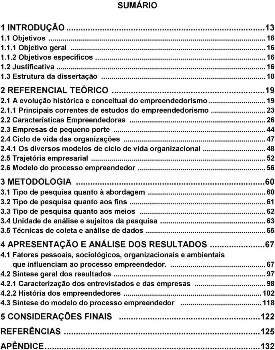 .. 44 2.4 Ciclo de vida das organizações... 47 2.4.1 Os diversos modelos de ciclo de vida organizacional... 48 2.5 Trajetória empresarial... 52 2.6 Modelo do processo empreendedor... 56 3 METODOLOGIA.