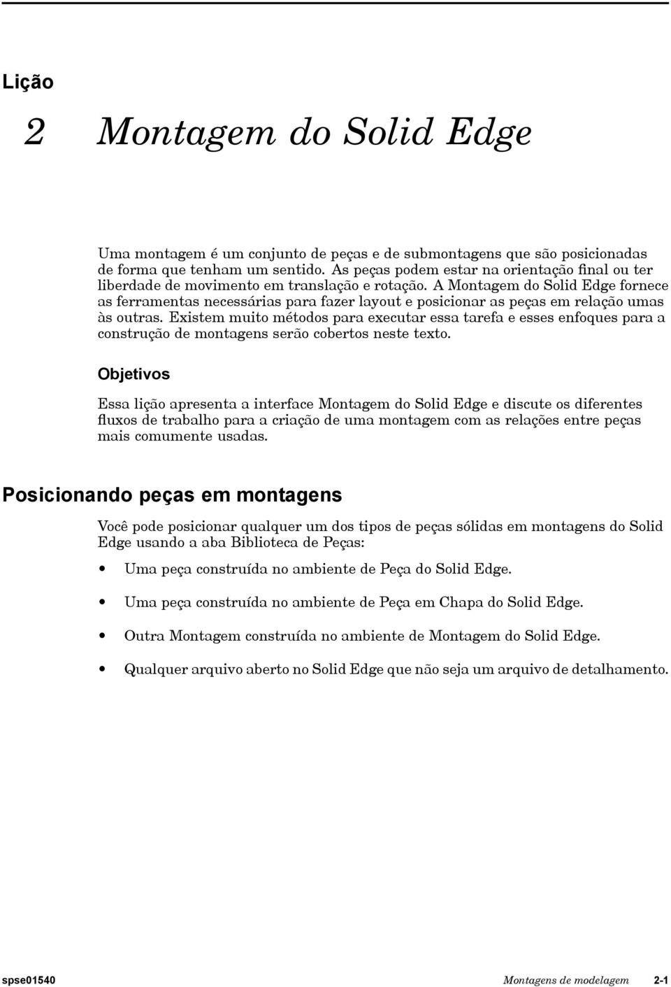 A Montagem do Solid Edge fornece as ferramentas necessárias para fazer layout e posicionar as peças em relação umas às outras.