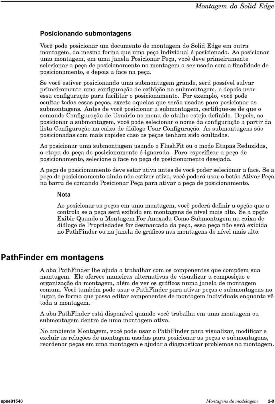 peça. Se você estiver posicionando uma submontagem grande, será possível salvar primeiramente uma configuração de exibição na submontagem, e depois usar essa configuração para facilitar o