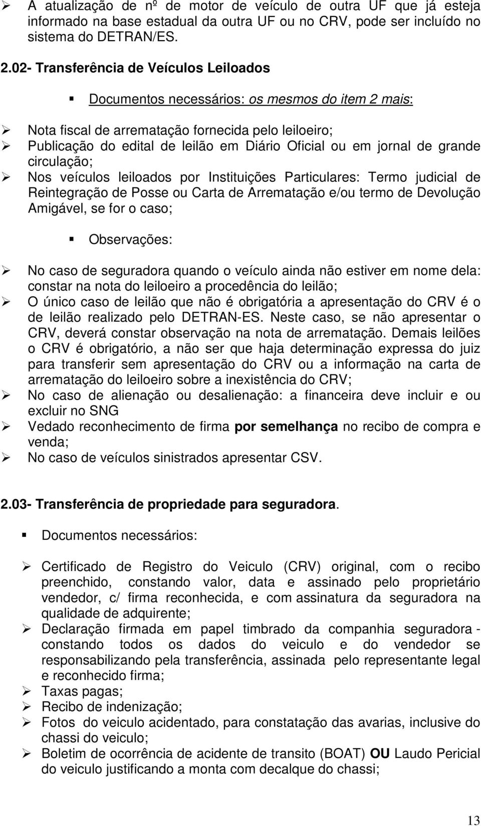 jornal de grande circulação; Nos veículos leiloados por Instituições Particulares: Termo judicial de Reintegração de Posse ou Carta de Arrematação e/ou termo de Devolução Amigável, se for o caso;