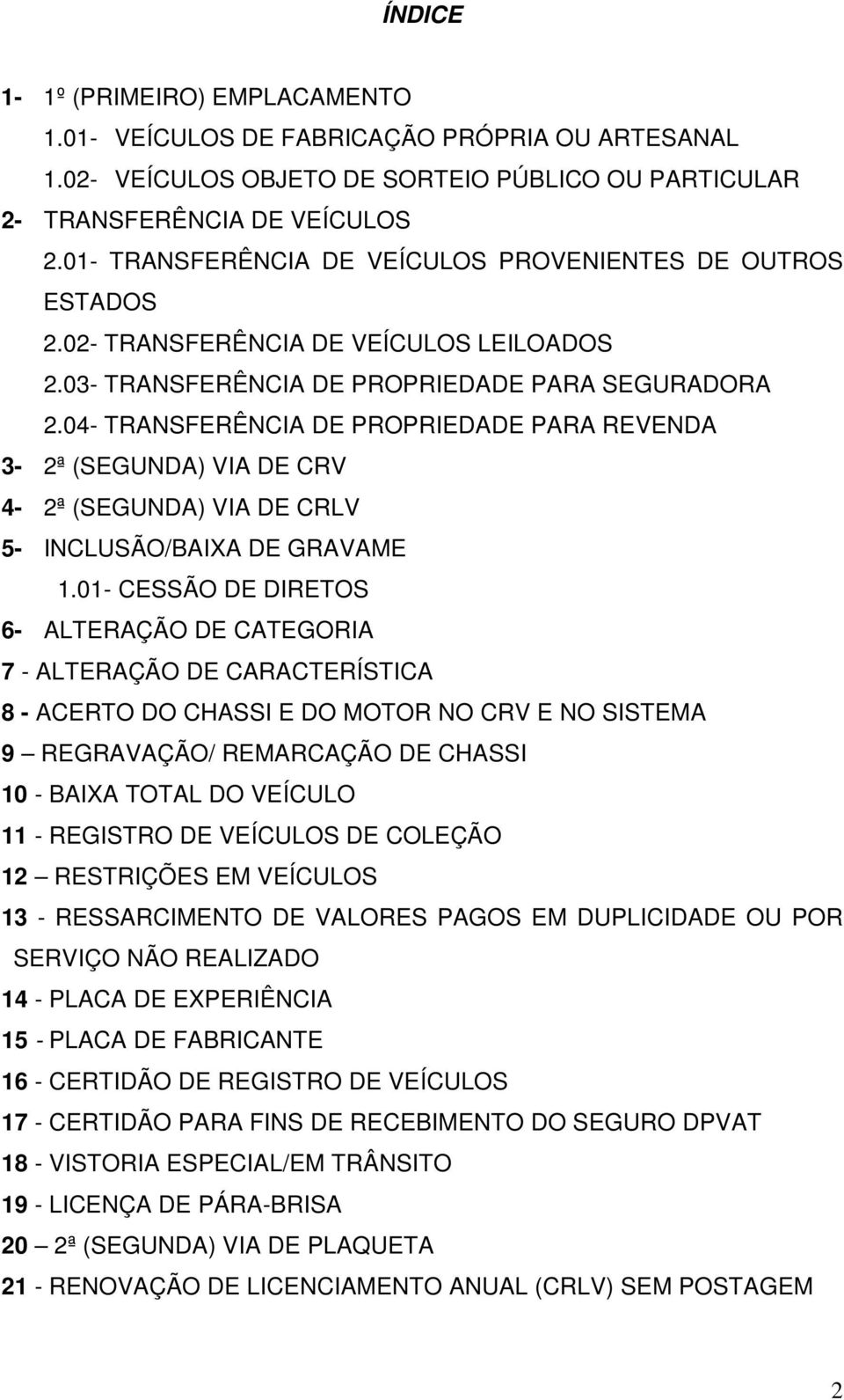 04- TRANSFERÊNCIA DE PROPRIEDADE PARA REVENDA 3-2ª (SEGUNDA) VIA DE CRV 4-2ª (SEGUNDA) VIA DE CRLV 5- INCLUSÃO/BAIXA DE GRAVAME 1.