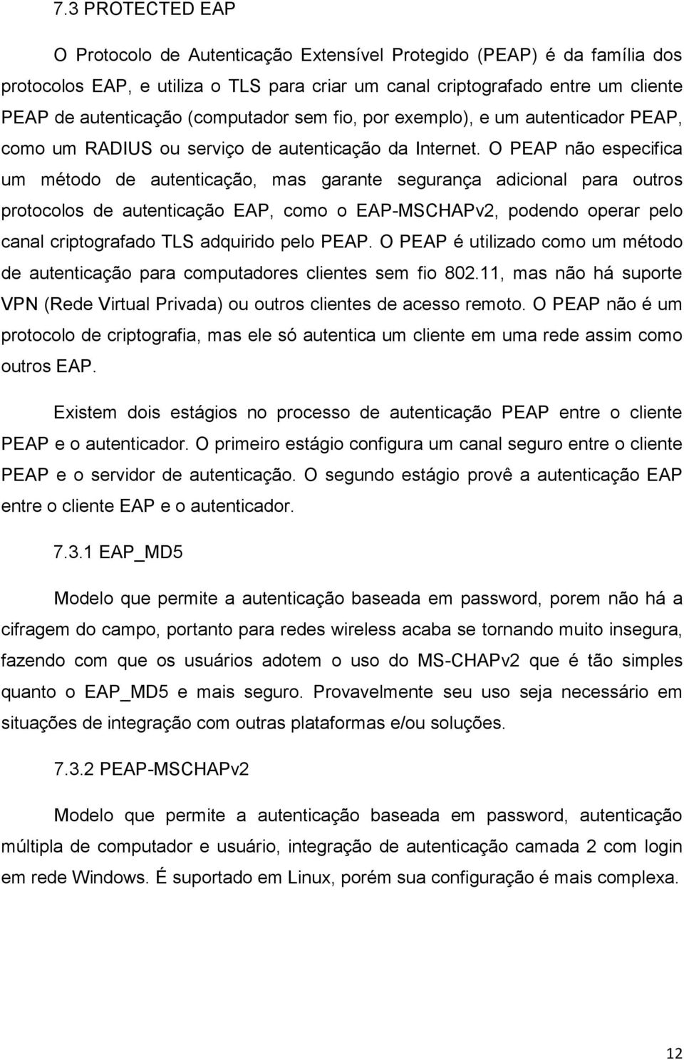 O PEAP não especifica um método de autenticação, mas garante segurança adicional para outros protocolos de autenticação EAP, como o EAP-MSCHAPv2, podendo operar pelo canal criptografado TLS adquirido