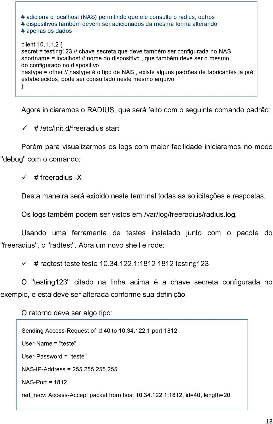 other // nastype é o tipo de NAS, existe alguns padrões de fabricantes já pré estabelecidos, pode ser consultado neste mesmo arquivo } Agora iniciaremos o RADIUS, que será feito com o seguinte