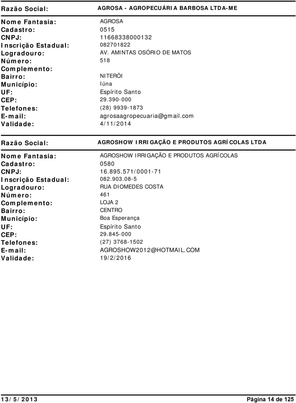 com Validade: 4/11/2014 AGROSHOW IRRIGAÇÃO E PRODUTOS AGRÍCOLAS LTDA AGROSHOW IRRIGAÇÃO E PRODUTOS AGRÍCOLAS Cadastro: 0580 CNPJ: 16.895.