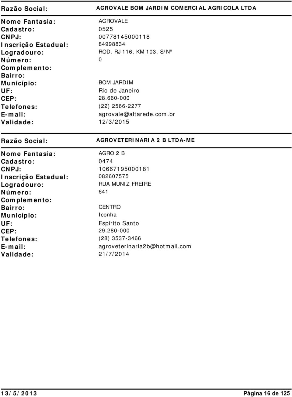br Validade: 12/3/2015 AGROVETERINARIA 2 B LTDA-ME AGRO 2 B Cadastro: 0474 CNPJ: 10667195000181 Inscrição Estadual: 082607575 RUA