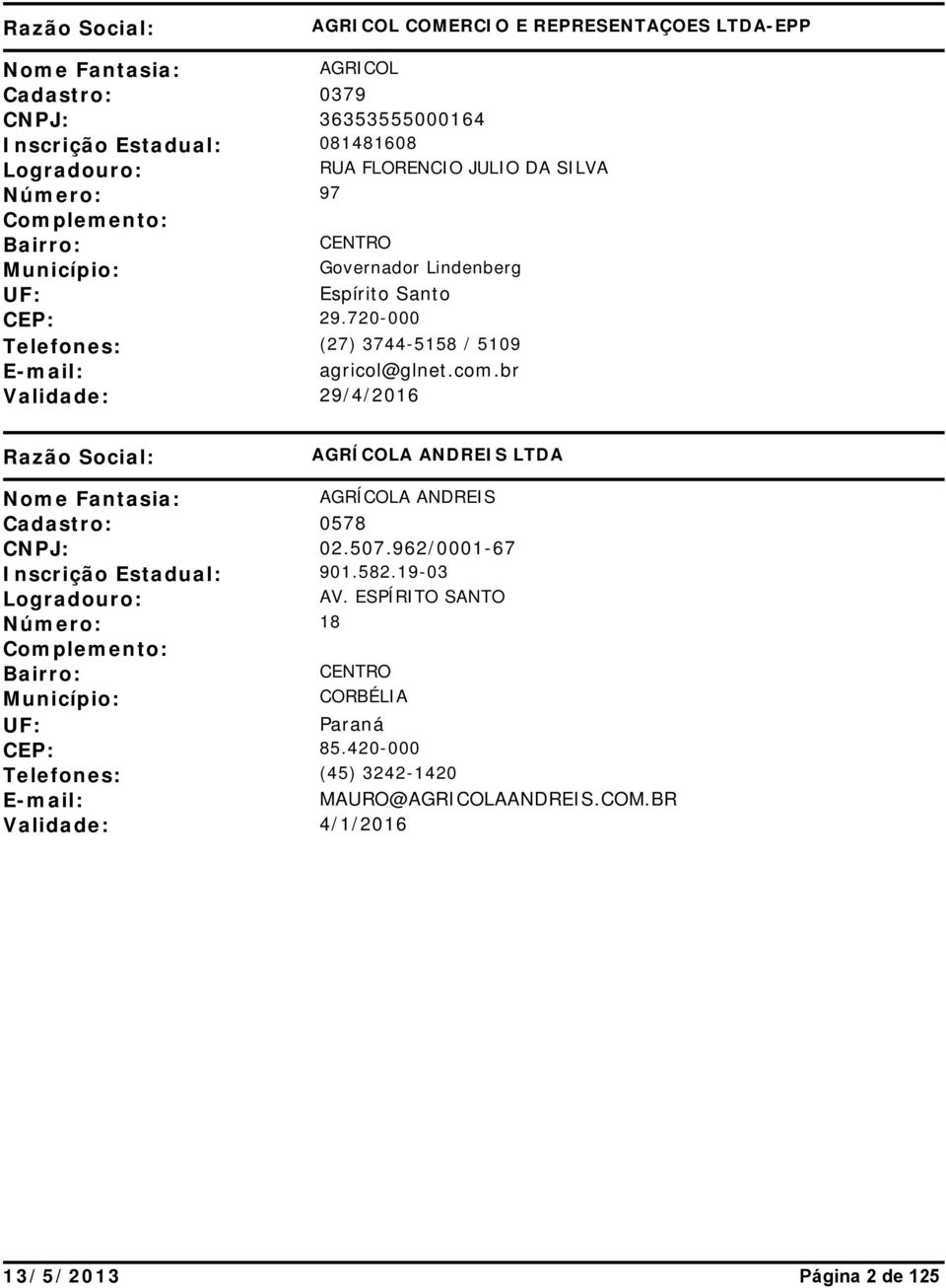 br Validade: 29/4/2016 AGRÍCOLA ANDREIS LTDA AGRÍCOLA ANDREIS Cadastro: 0578 CNPJ: 02.507.962/0001-67 Inscrição Estadual: 901.582.
