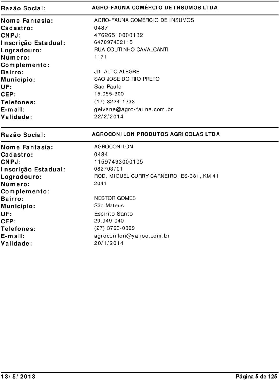 br Validade: 22/2/2014 AGROCONILON PRODUTOS AGRÍCOLAS LTDA AGROCONILON Cadastro: 0484 CNPJ: 11597493000105 Inscrição Estadual: 082703701 ROD.