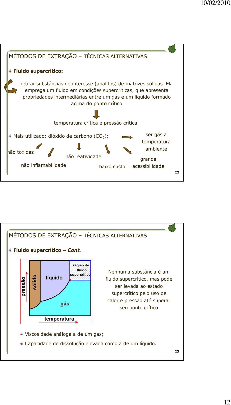 pressão crítica Mais utilizado: dióxido de carbono (CO 2 ); não toxidez não reatividade não inflamabilidade baixo custo ser gás a temperatura ambiente grande acessibilidade