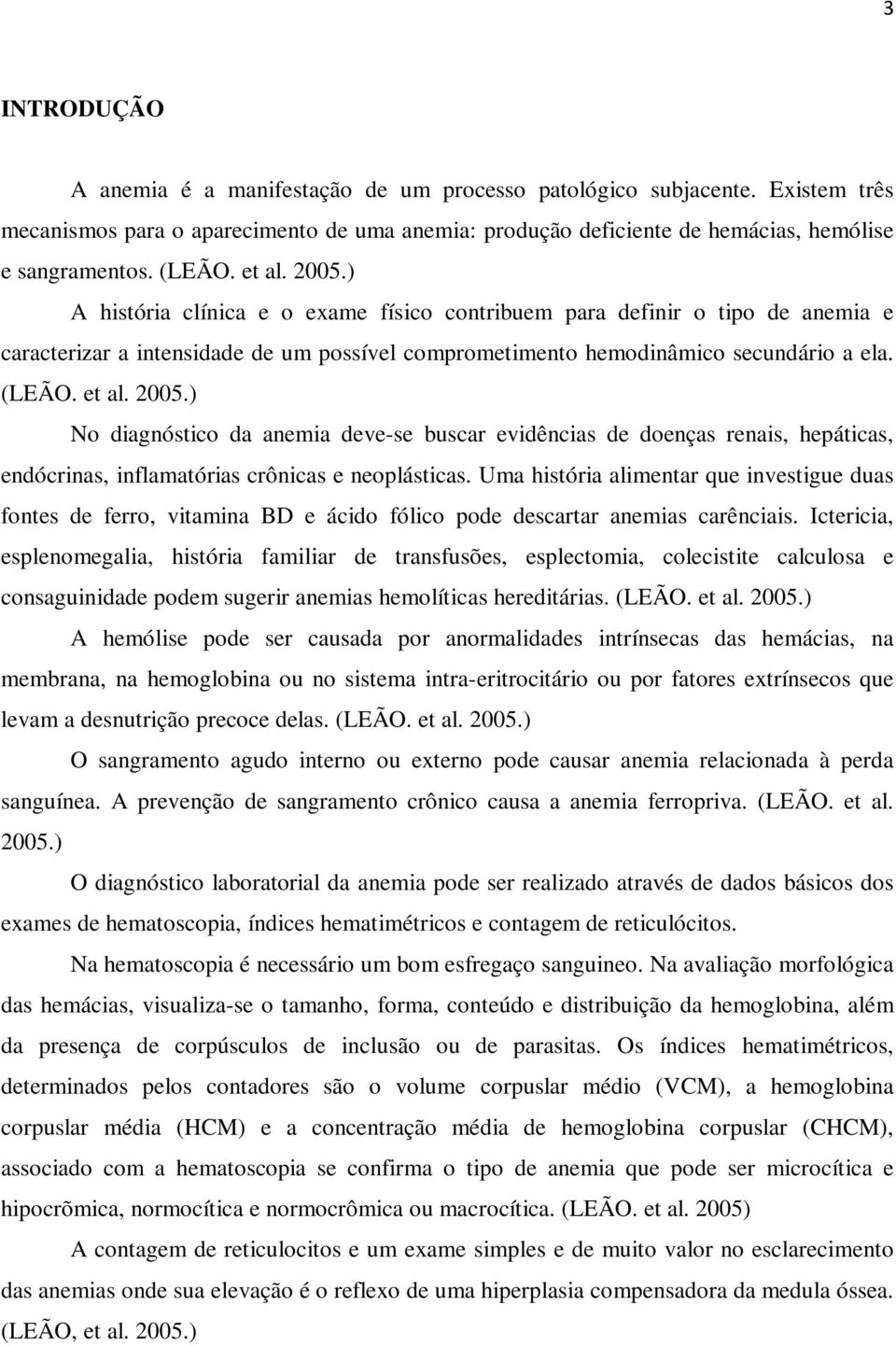 2005.) No diagnóstico da anemia deve-se buscar evidências de doenças renais, hepáticas, endócrinas, inflamatórias crônicas e neoplásticas.