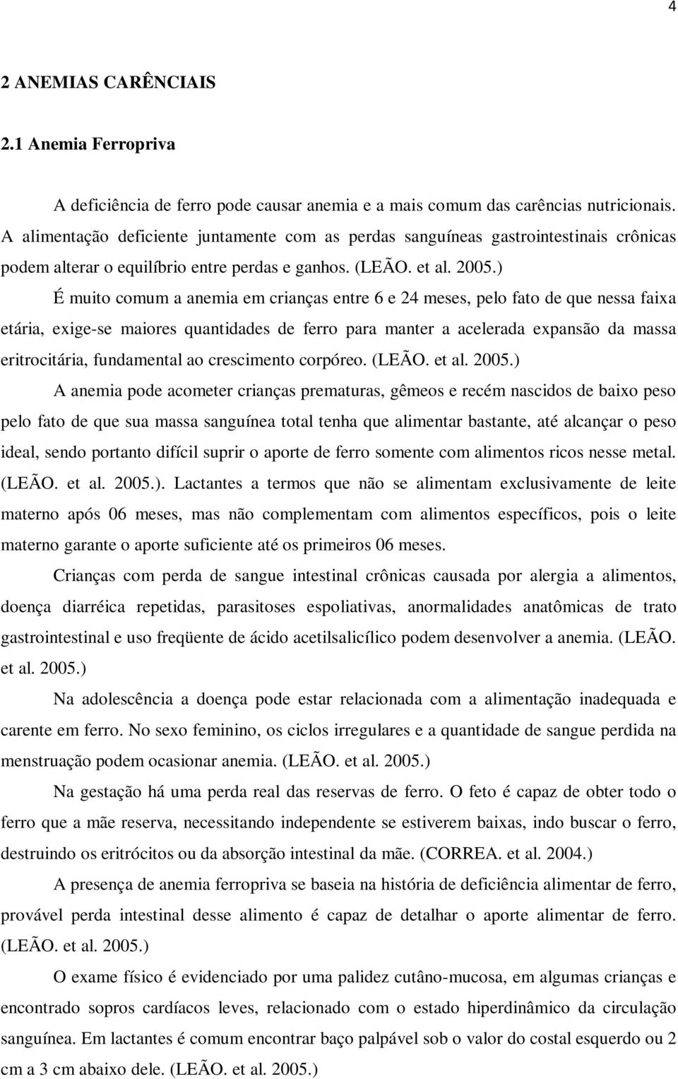 ) É muito comum a anemia em crianças entre 6 e 24 meses, pelo fato de que nessa faixa etária, exige-se maiores quantidades de ferro para manter a acelerada expansão da massa eritrocitária,