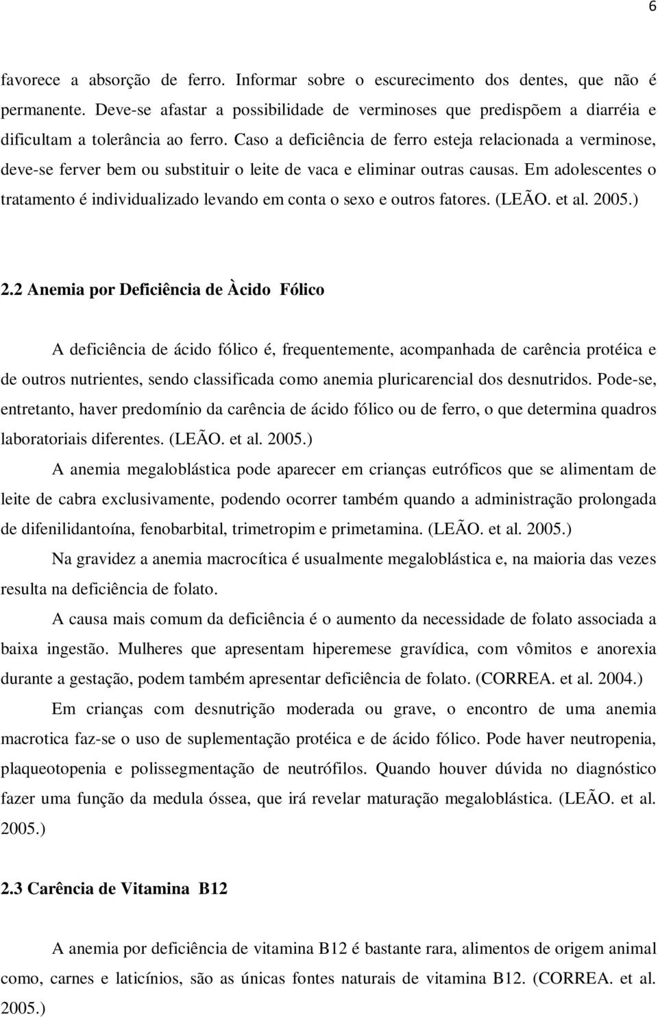 Caso a deficiência de ferro esteja relacionada a verminose, deve-se ferver bem ou substituir o leite de vaca e eliminar outras causas.