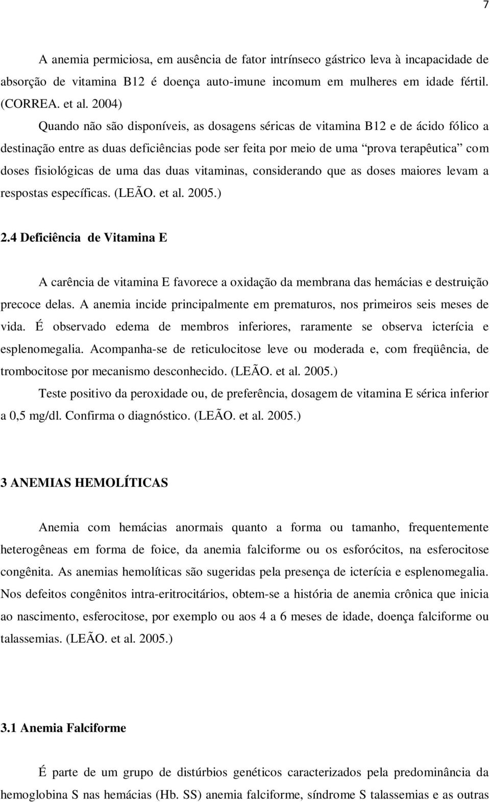 de uma das duas vitaminas, considerando que as doses maiores levam a respostas específicas. (LEÃO. et al. 2005.) 2.