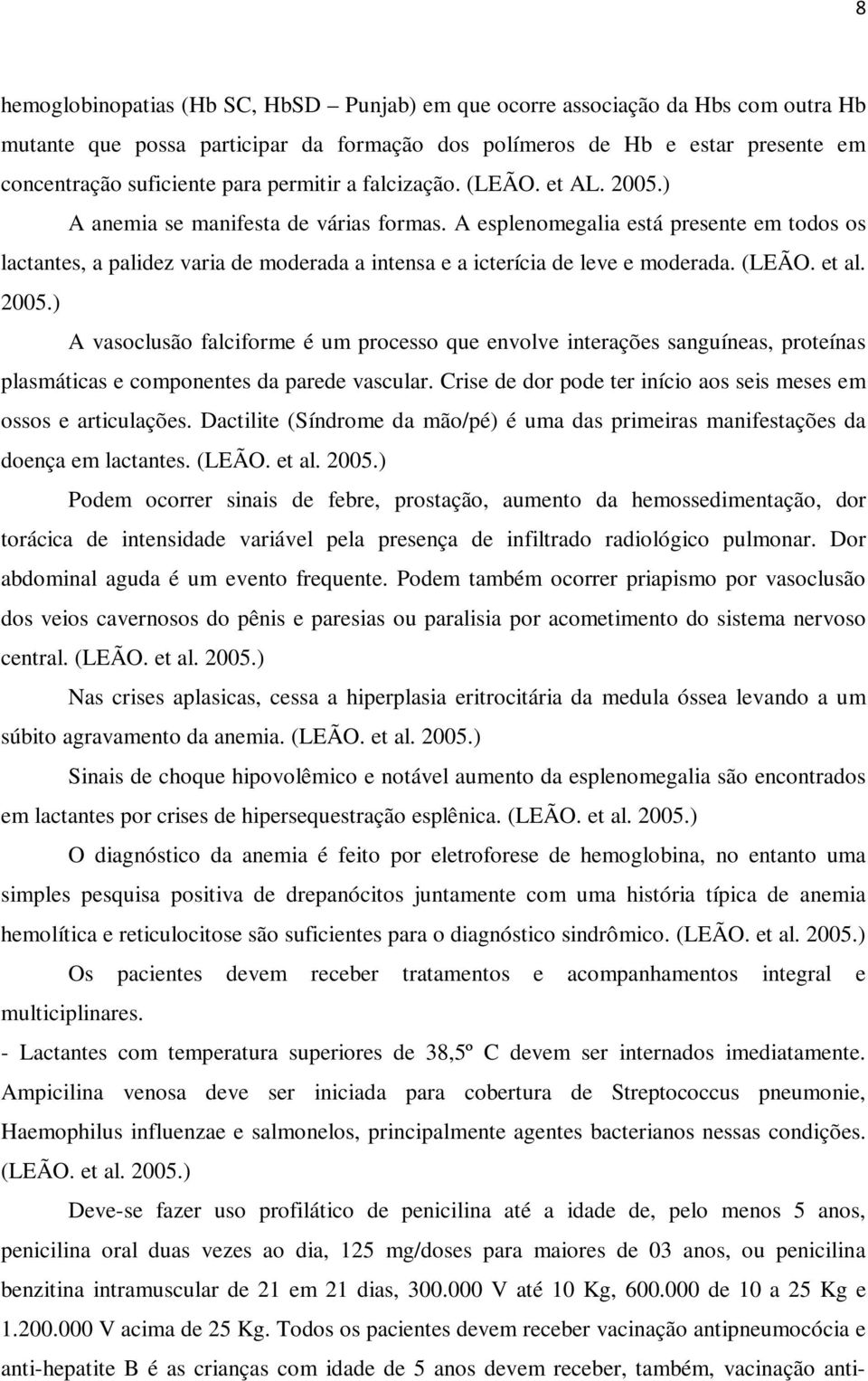 A esplenomegalia está presente em todos os lactantes, a palidez varia de moderada a intensa e a icterícia de leve e moderada. (LEÃO. et al. 2005.