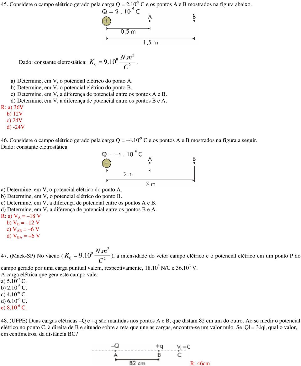 d) Determine, em V, a diferença de potencial entre os pontos B e A. R: a) 36V b) 12V c) 24V d) -24V 46. Considere o campo elétrico gerado pela carga Q = 4.