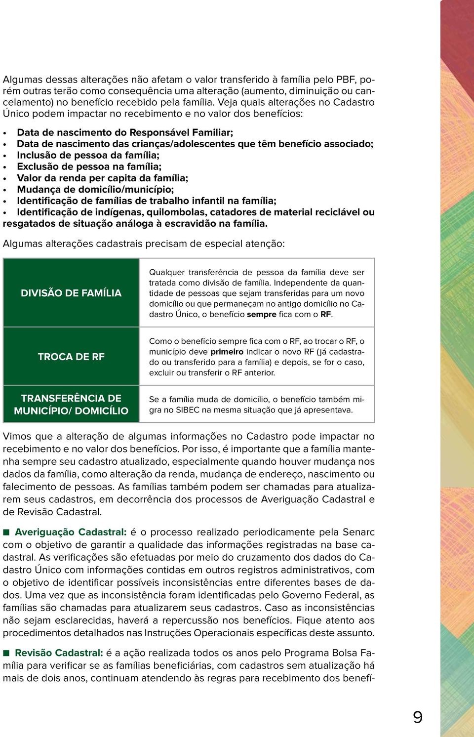 Veja quais alterações no Cadastro Único podem impactar no recebimento e no valor dos benefícios: Data de nascimento do Responsável Familiar; Data de nascimento das crianças/adolescentes que têm