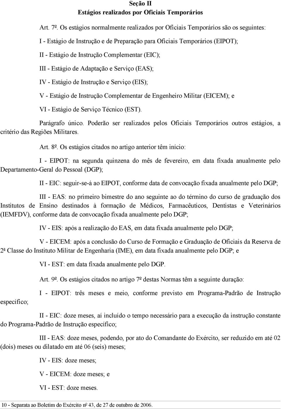 III - Estágio de Adaptação e Serviço (EAS); IV - Estágio de Instrução e Serviço (EIS); V - Estágio de Instrução Complementar de Engenheiro Militar (EICEM); e VI - Estágio de Serviço Técnico (EST).