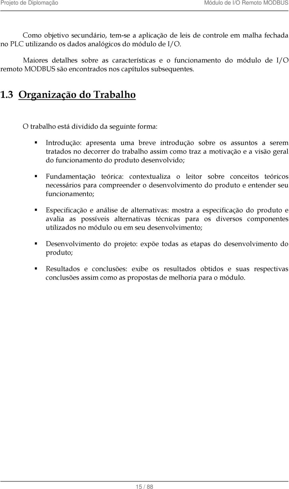 3 Organização do Trabalho O trabalho está dividido da seguinte forma: Introdução: apresenta uma breve introdução sobre os assuntos a serem tratados no decorrer do trabalho assim como traz a motivação