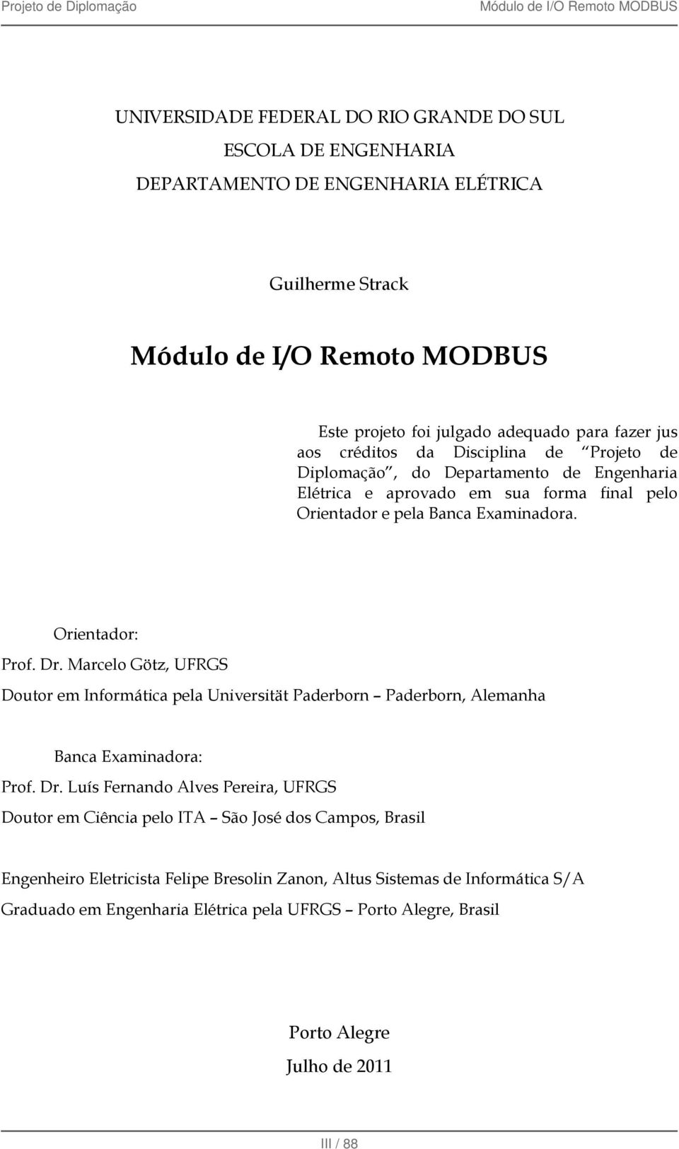 Marcelo Götz, UFRGS Doutor em Informática pela Universität Paderborn Paderborn, Alemanha Banca Examinadora: Prof. Dr.