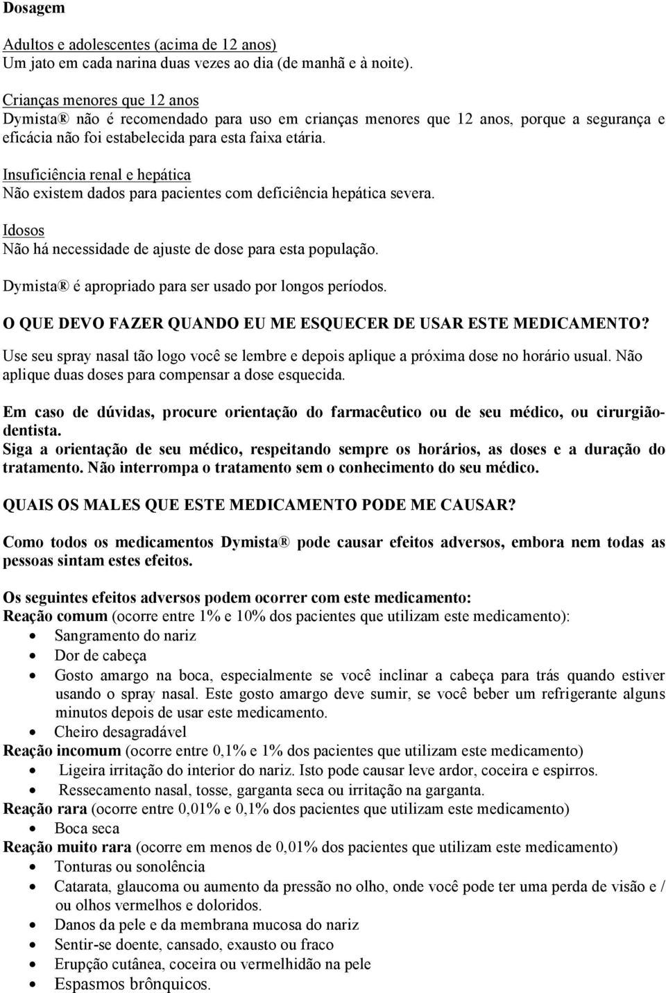 Insuficiência renal e hepática Não existem dados para pacientes com deficiência hepática severa. Idosos Não há necessidade de ajuste de dose para esta população.