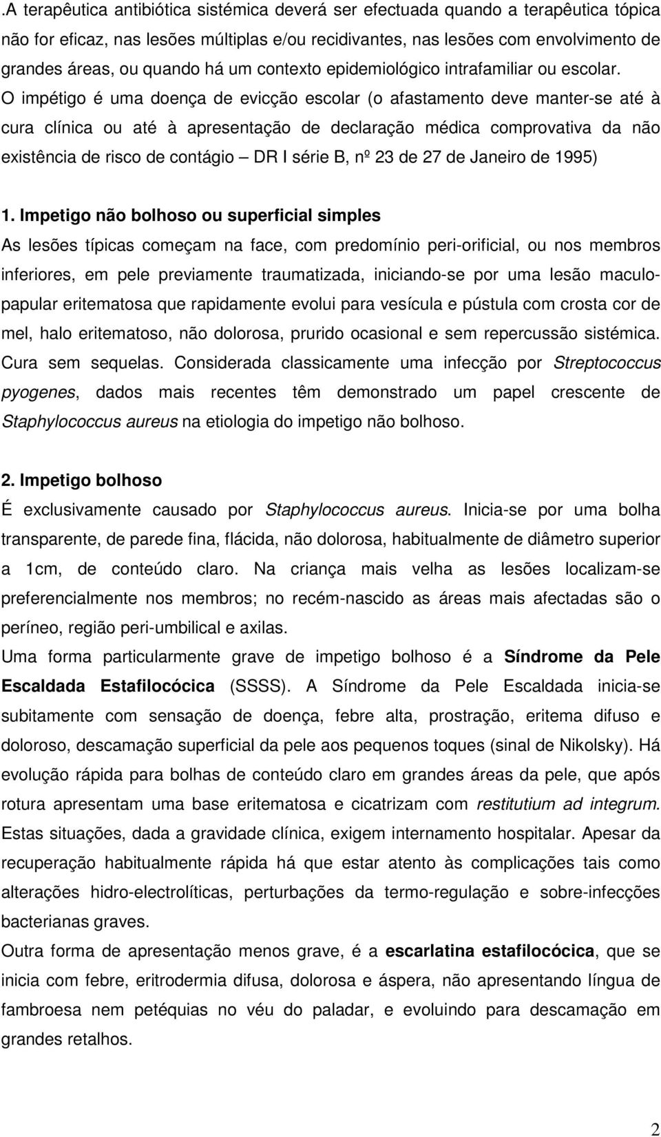 O impétigo é uma doença de evicção escolar (o afastamento deve manter-se até à cura clínica ou até à apresentação de declaração médica comprovativa da não existência de risco de contágio DR I série