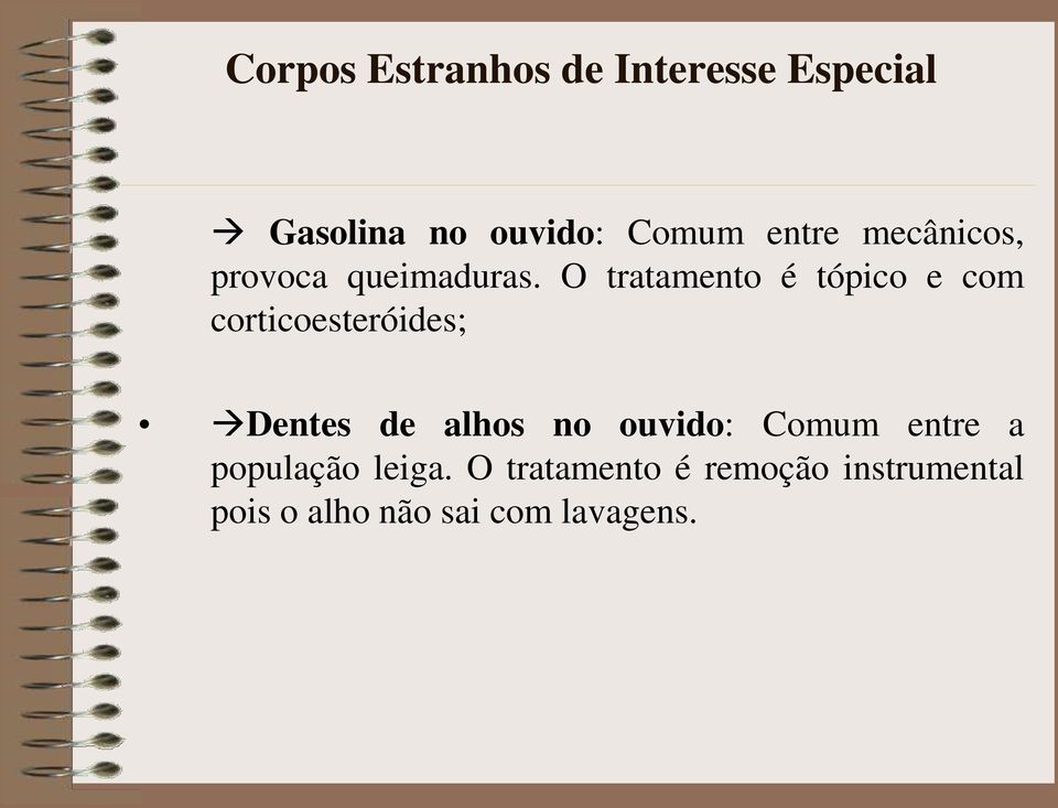 O tratamento é tópico e com corticoesteróides; Dentes de alhos no