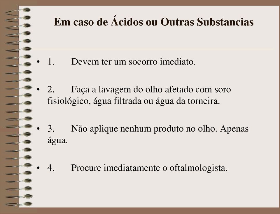 Faça a lavagem do olho afetado com soro fisiológico, água