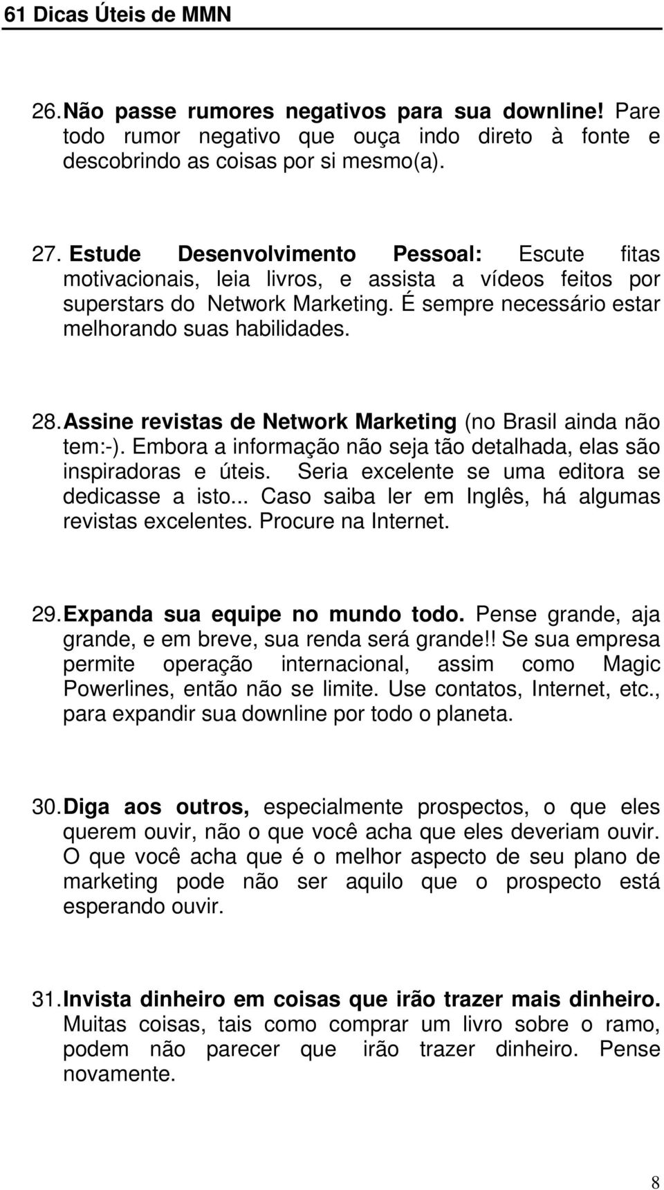 Assine revistas de Network Marketing (no Brasil ainda não tem:-). Embora a informação não seja tão detalhada, elas são inspiradoras e úteis. Seria excelente se uma editora se dedicasse a isto.