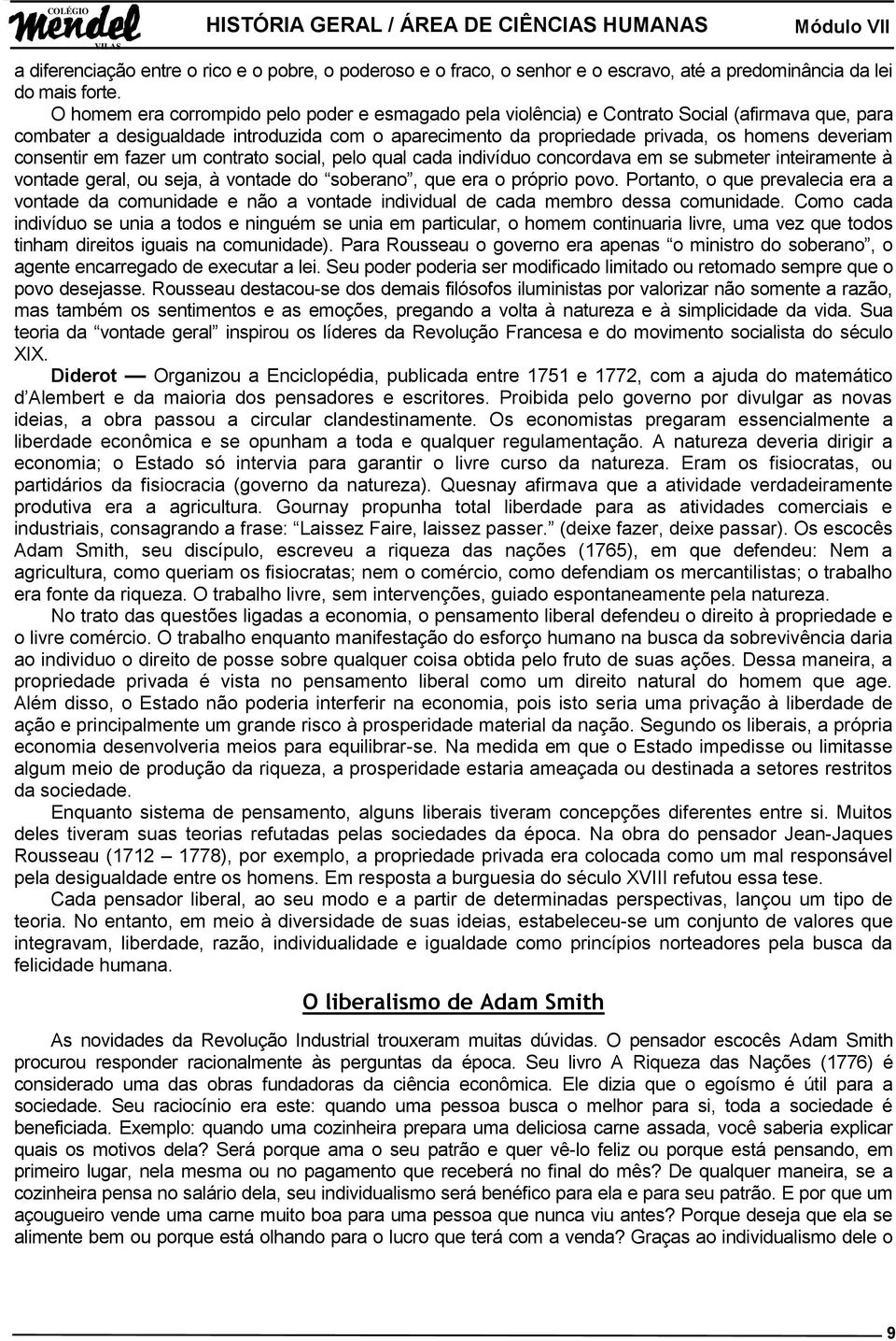 consentir em fazer um contrato social, pelo qual cada indivíduo concordava em se submeter inteiramente à vontade geral, ou seja, à vontade do soberano, que era o próprio povo.