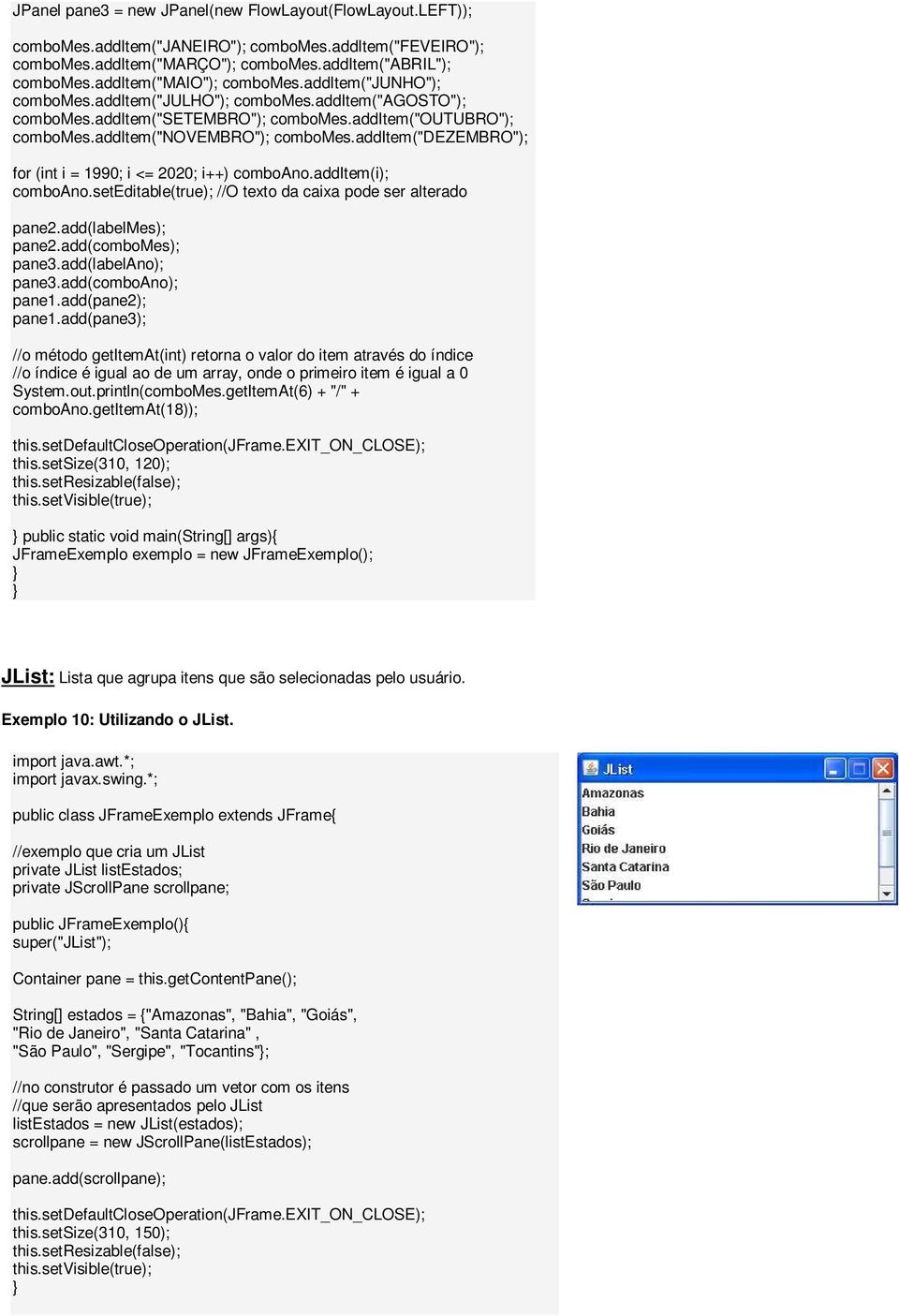 additem("dezembro"); for (int i = 1990; i <= 2020; i++) comboano.additem(i); comboano.seteditable(true); //O texto da caixa pode ser alterado pane2.add(labelmes); pane2.add(combomes); pane3.