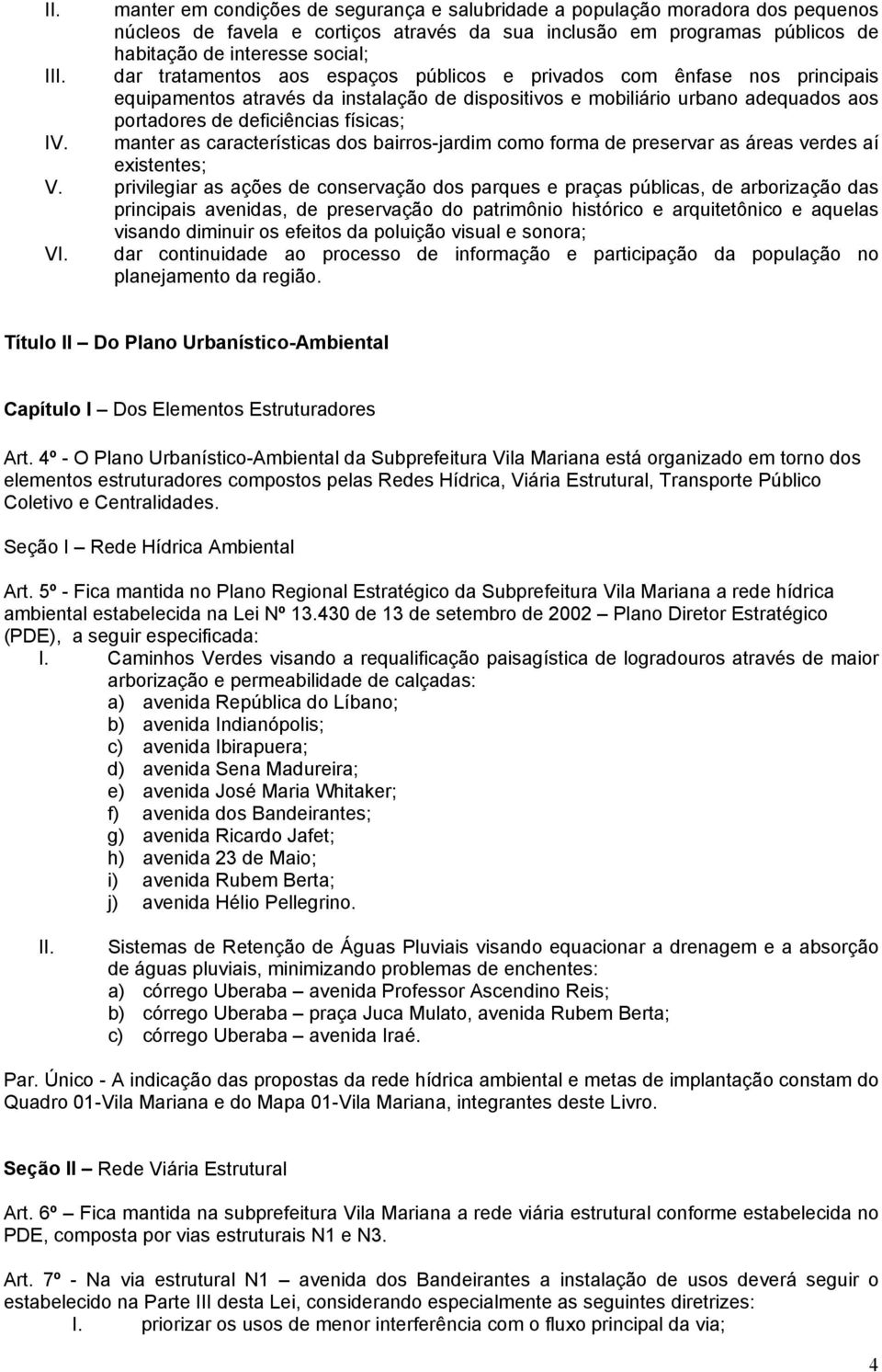 tratamentos aos espaços públicos e privados com ênfase nos principais equipamentos através da instalação de dispositivos e mobiliário urbano adequados aos portadores de deficiências físicas; manter