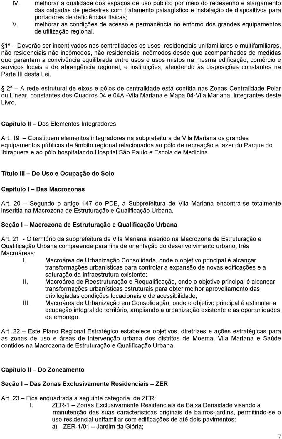 1º Deverão ser incentivados nas centralidades os usos residenciais unifamiliares e multifamiliares, não residenciais não incômodos, não residenciais incômodos desde que acompanhados de medidas que