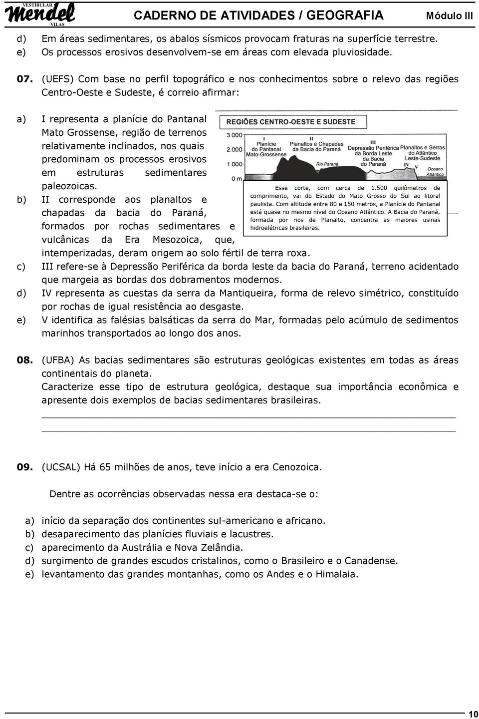 terrenos relativamente inclinados, nos quais predominam os processos erosivos em estruturas sedimentares paleozoicas.