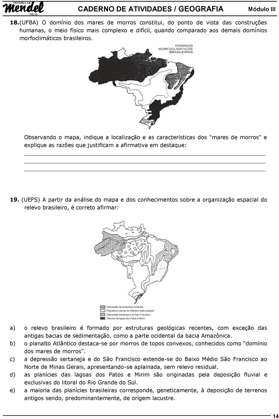 (UEFS) A partir da análise do mapa e dos conhecimentos sobre a organização espacial do relevo brasileiro, é correto afirmar: a) o relevo brasileiro é formado por estruturas geológicas recentes, com