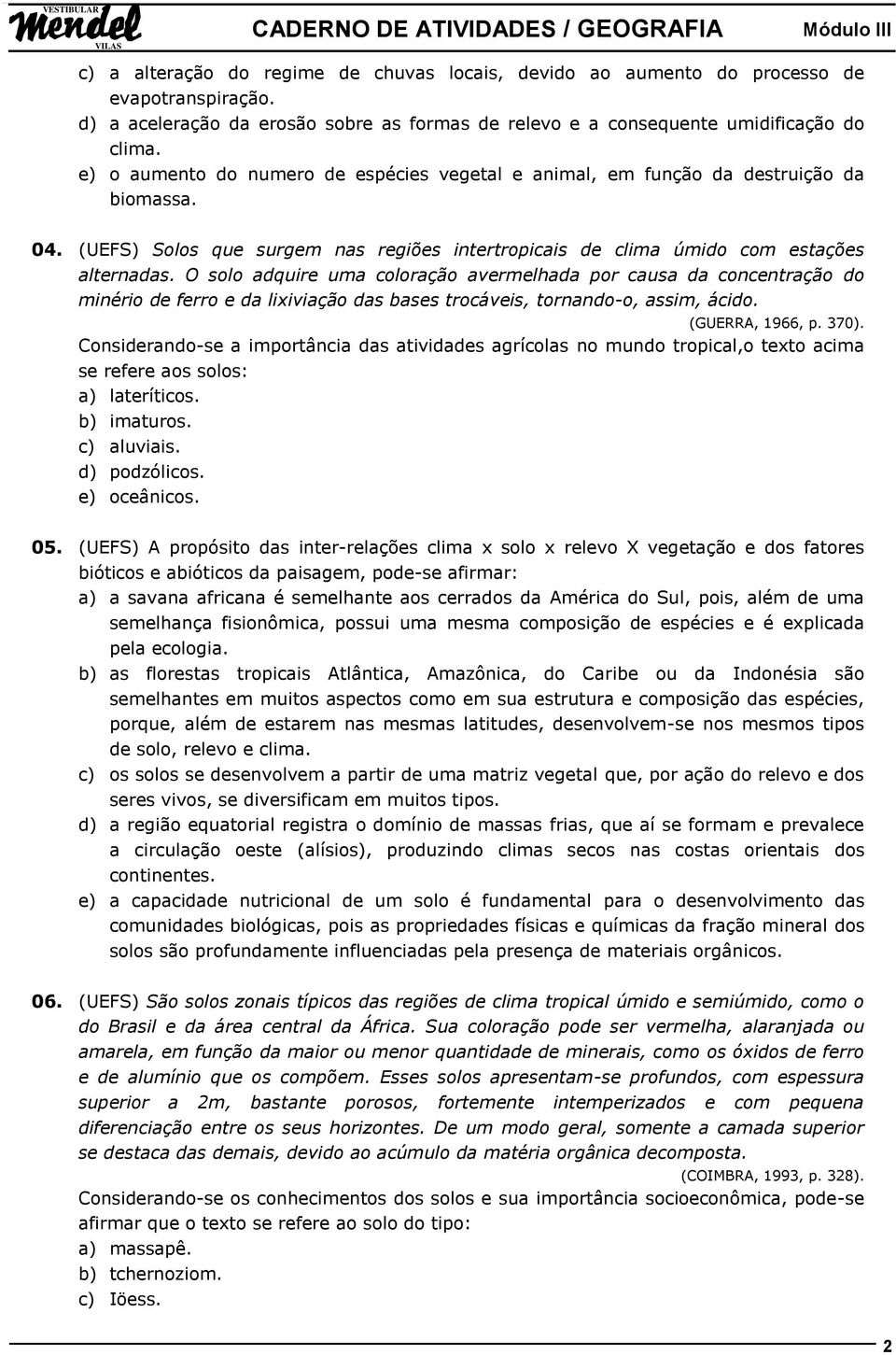 O solo adquire uma coloração avermelhada por causa da concentração do minério de ferro e da lixiviação das bases trocáveis, tornando-o, assim, ácido. (GUERRA, 1966, p. 370).