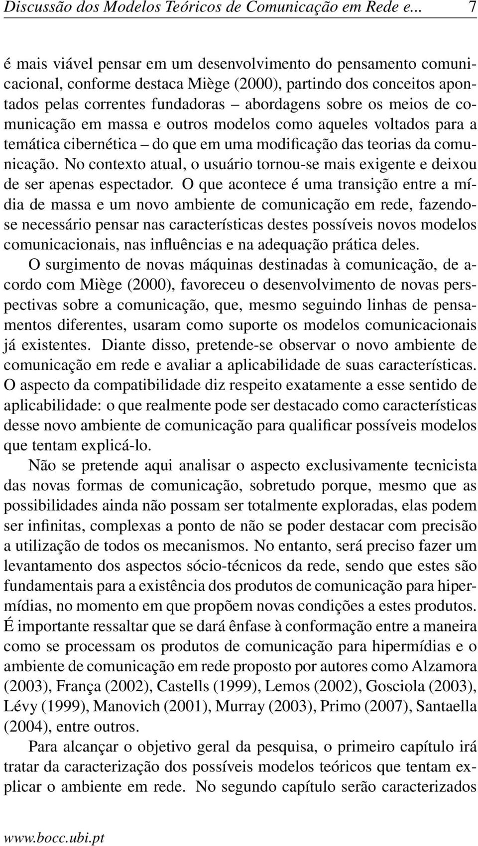 comunicação em massa e outros modelos como aqueles voltados para a temática cibernética do que em uma modificação das teorias da comunicação.