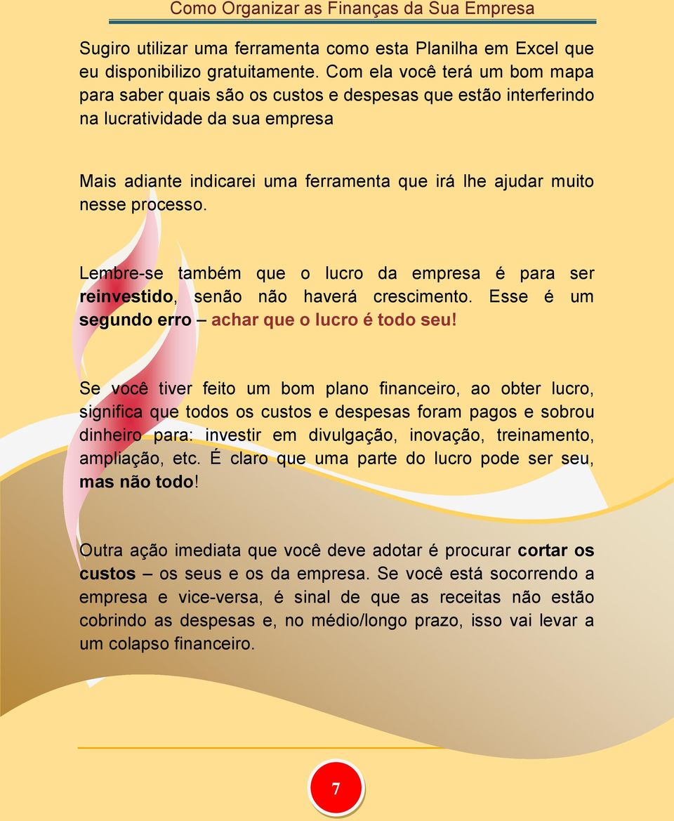 processo. Lembre-se também que o lucro da empresa é para ser reinvestido, senão não haverá crescimento. Esse é um segundo erro achar que o lucro é todo seu!