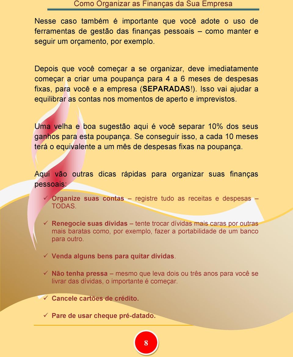 Isso vai ajudar a equilibrar as contas nos momentos de aperto e imprevistos. Uma velha e boa sugestão aqui é você separar 10% dos seus ganhos para esta poupança.