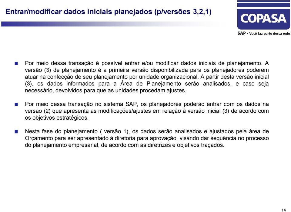 A partir desta versão inicial (3), os dados informados para a Área de Planejamento serão analisados, e caso seja necessário, devolvidos para que as unidades procedam ajustes.