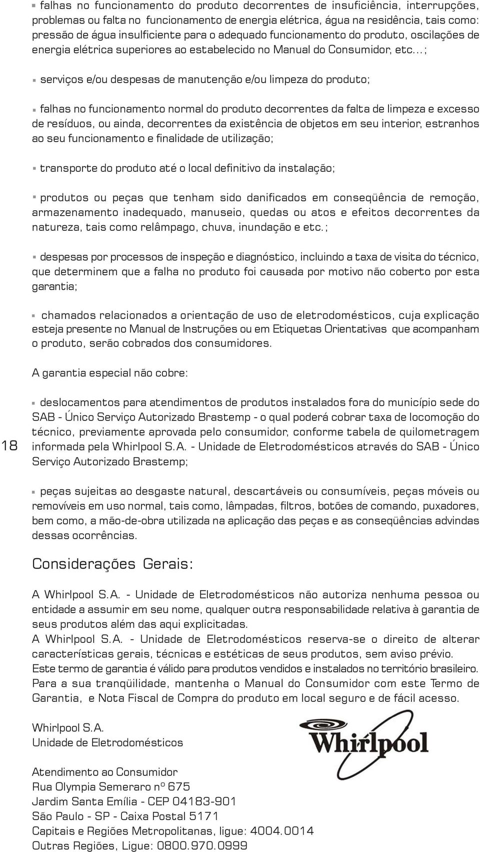 ..; serviços e/ou despesas de manutenção e/ou limpeza do produto; falhas no funcionamento normal do produto decorrentes da falta de limpeza e excesso de resíduos, ou ainda, decorrentes da existência