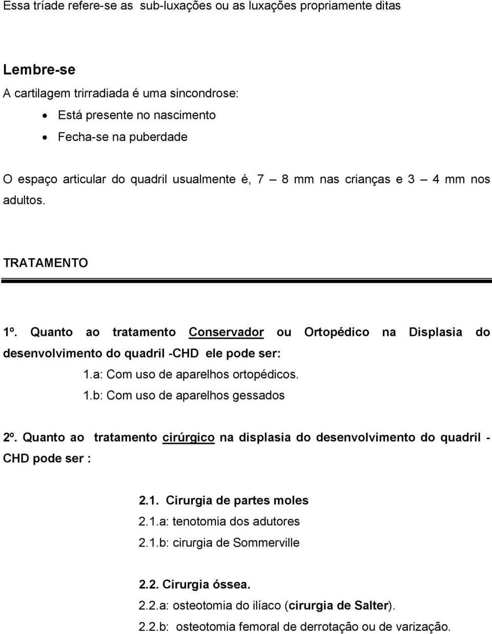 Quanto ao tratamento Conservador ou Ortopédico na Displasia do desenvolvimento do quadril -CHD ele pode ser: 1.a: Com uso de aparelhos ortopédicos. 1.b: Com uso de aparelhos gessados 2º.