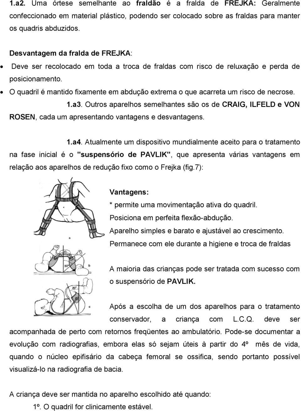 O quadril é mantido fixamente em abdução extrema o que acarreta um risco de necrose. 1.a3.