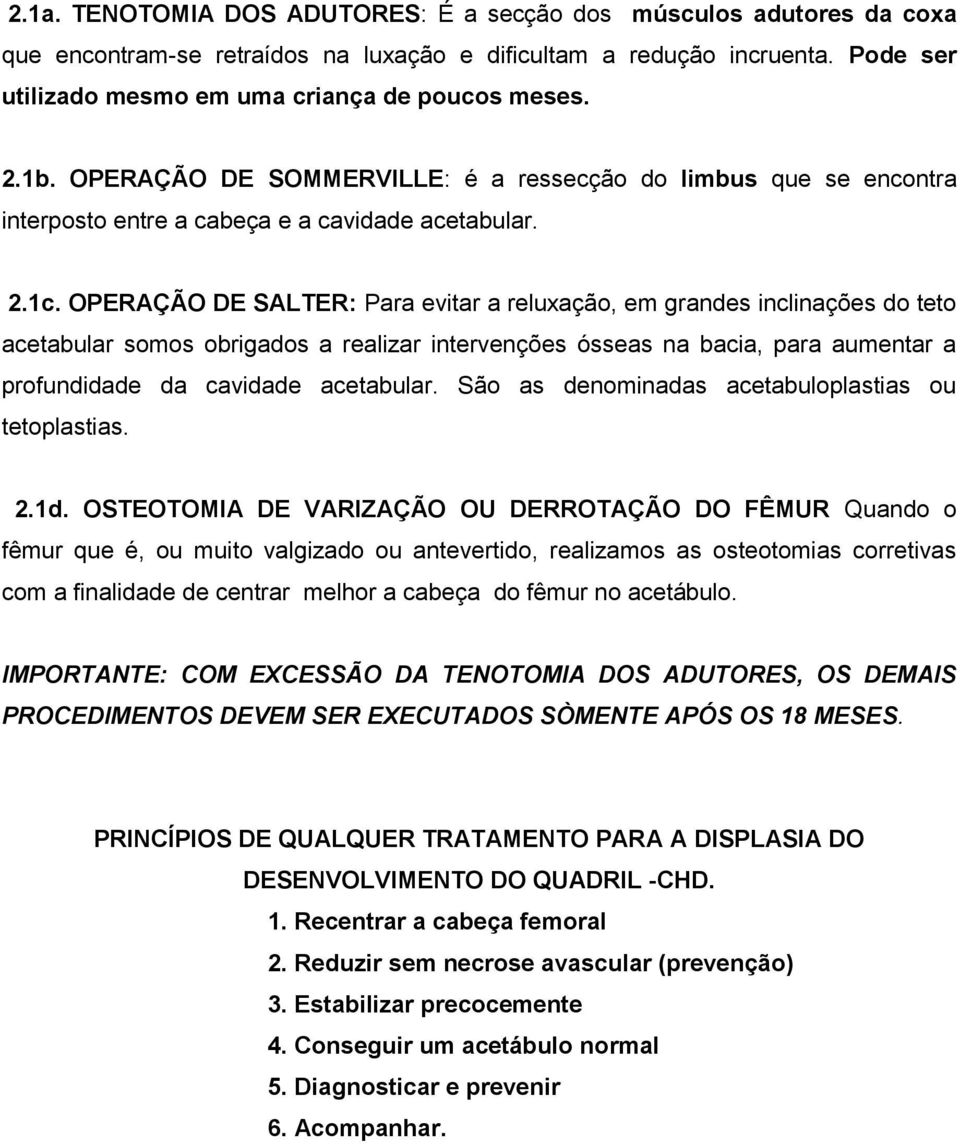 OPERAÇÃO DE SALTER: Para evitar a reluxação, em grandes inclinações do teto acetabular somos obrigados a realizar intervenções ósseas na bacia, para aumentar a profundidade da cavidade acetabular.