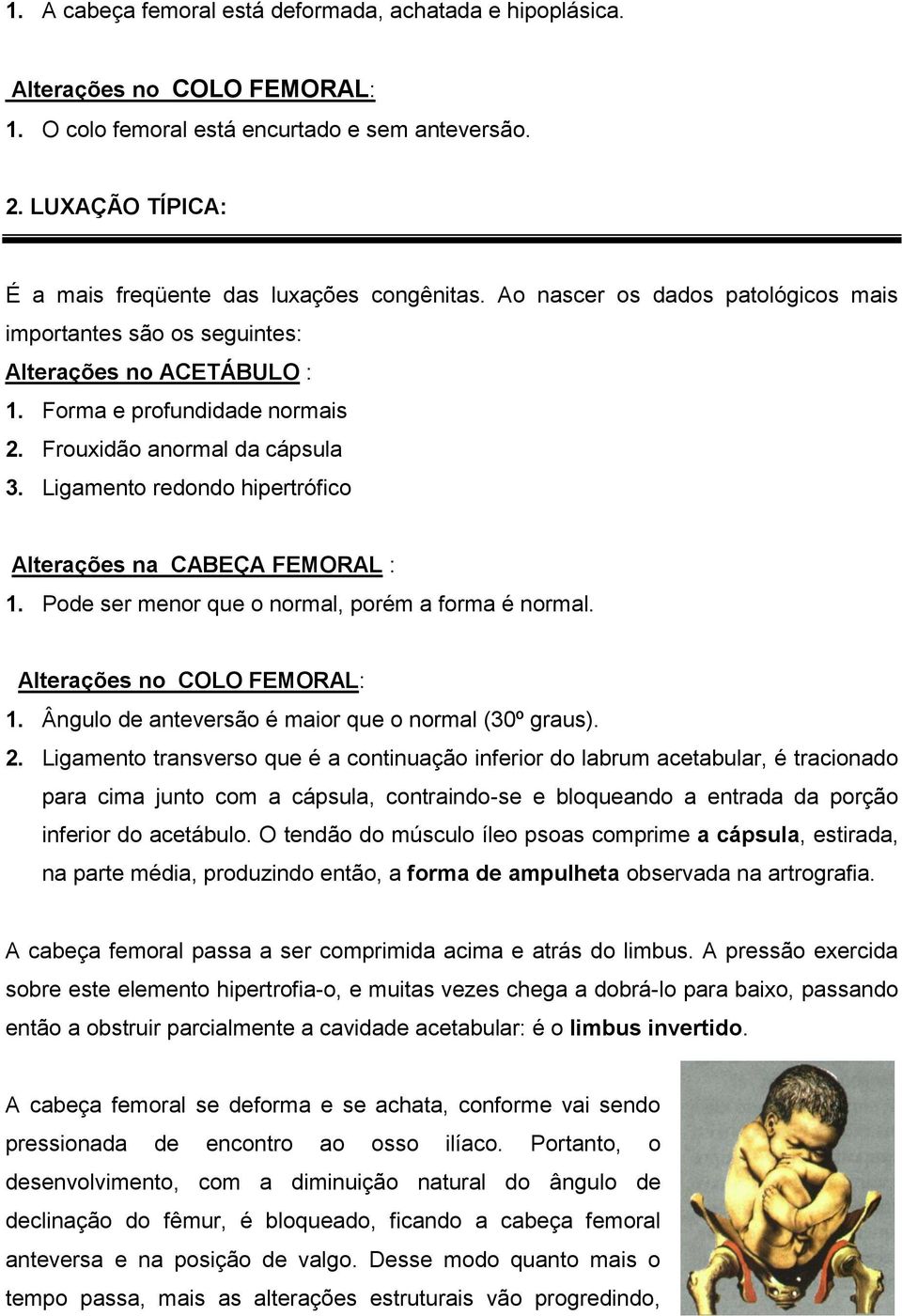 Frouxidão anormal da cápsula 3. Ligamento redondo hipertrófico Alterações na CABEÇA FEMORAL : 1. Pode ser menor que o normal, porém a forma é normal. Alterações no COLO FEMORAL: 1.