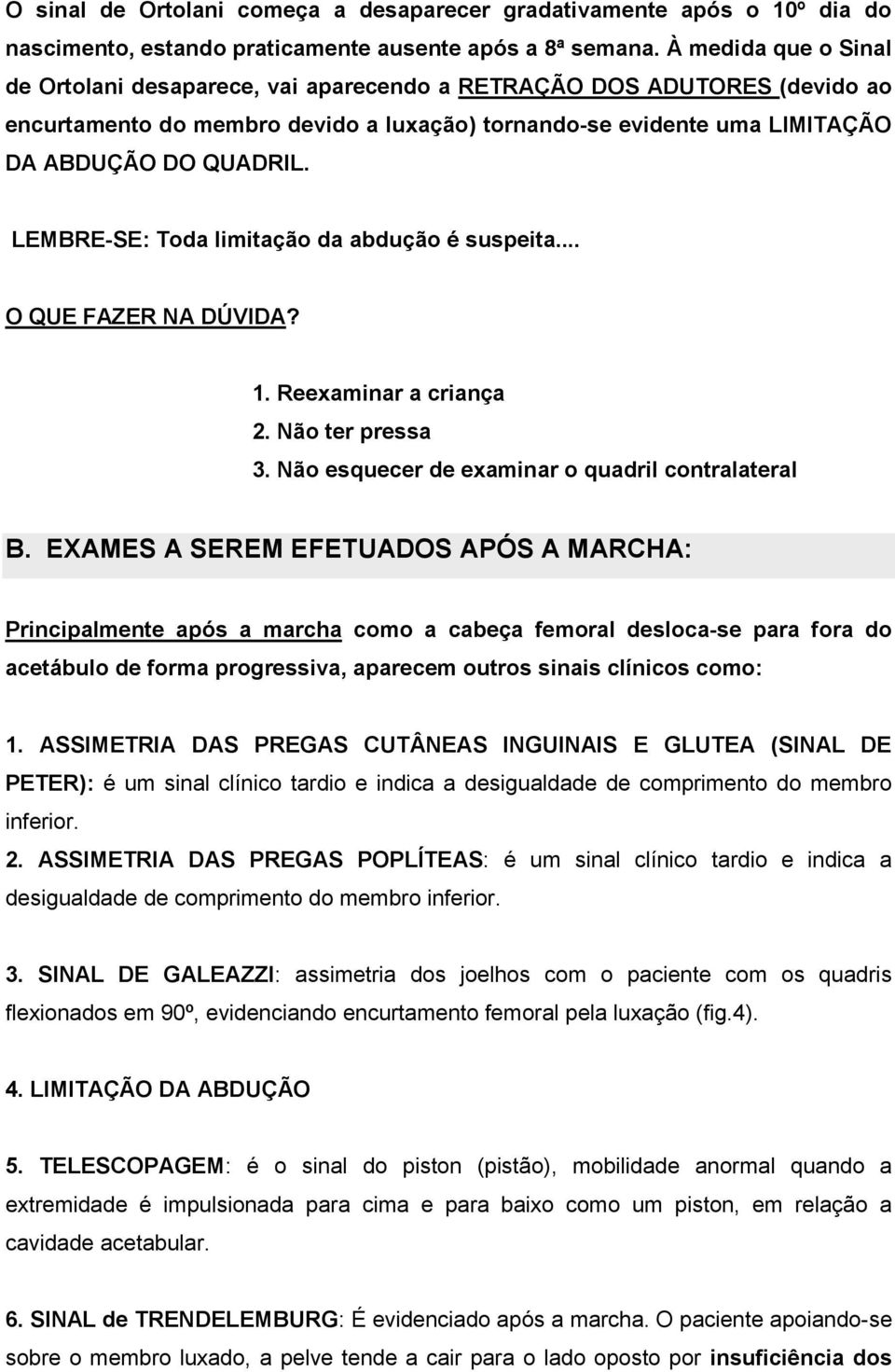 LEMBRE-SE: Toda limitação da abdução é suspeita... O QUE FAZER NA DÚVIDA? 1. Reexaminar a criança 2. Não ter pressa 3. Não esquecer de examinar o quadril contralateral B.