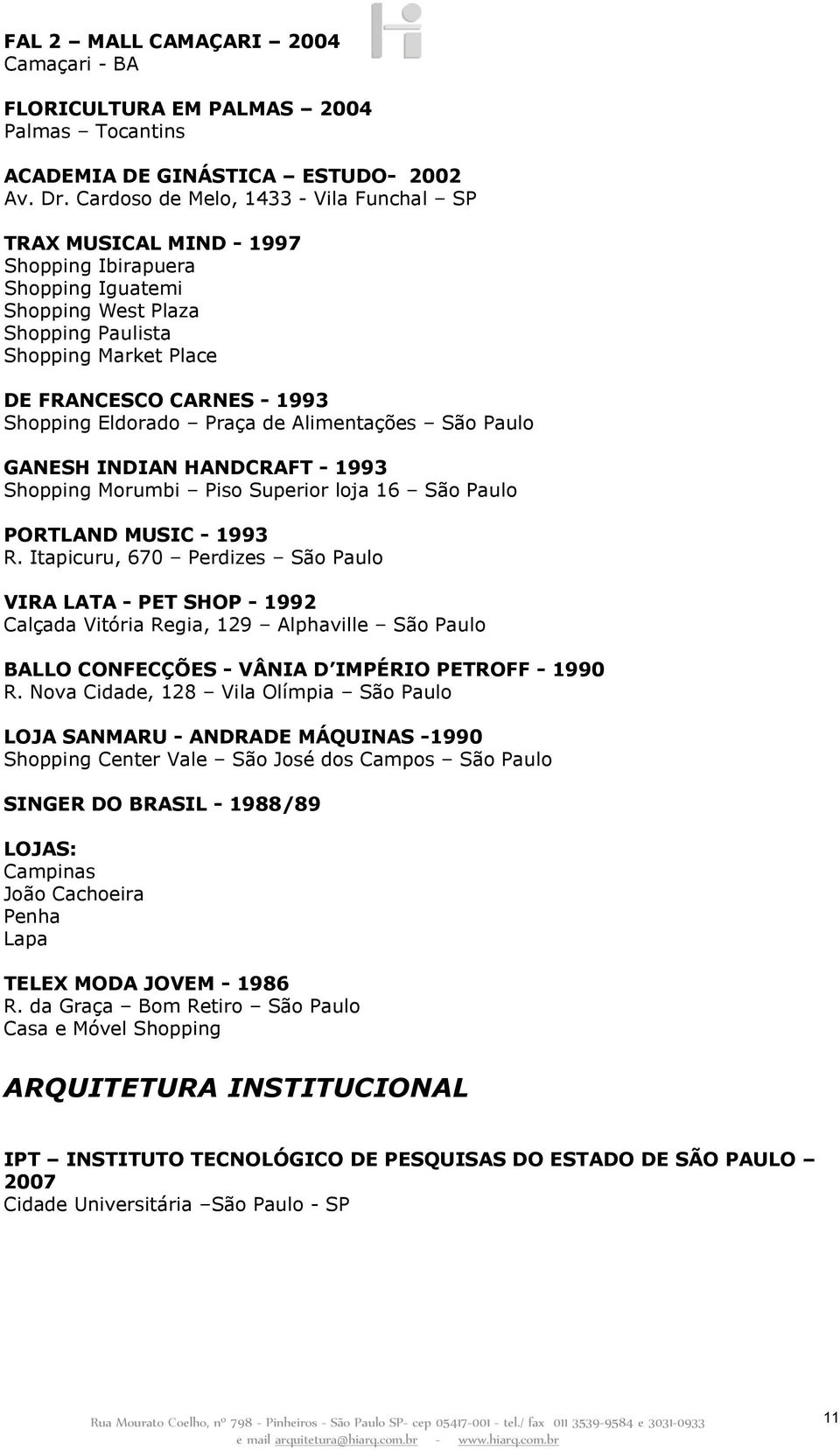 Eldorado Praça de Alimentações São Paulo GANESH INDIAN HANDCRAFT - 1993 Shopping Morumbi Piso Superior loja 16 São Paulo PORTLAND MUSIC - 1993 R.