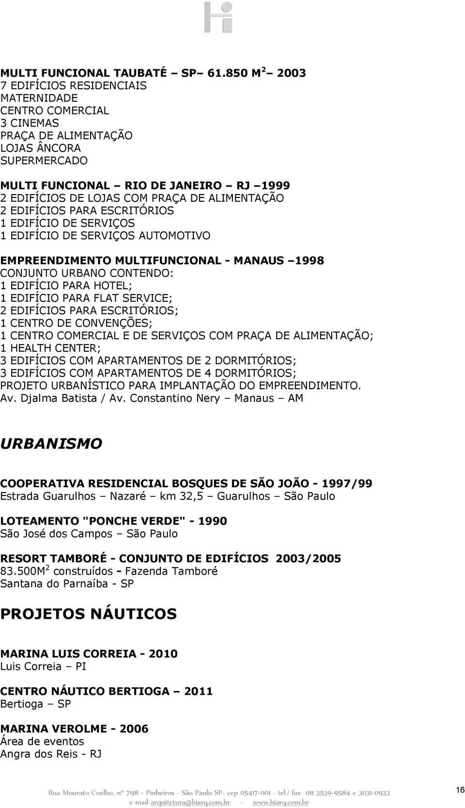 ALIMENTAÇÃO 2 EDIFÍCIOS PARA ESCRITÓRIOS 1 EDIFÍCIO DE SERVIÇOS 1 EDIFÍCIO DE SERVIÇOS AUTOMOTIVO EMPREENDIMENTO MULTIFUNCIONAL - MANAUS 1998 CONJUNTO URBANO CONTENDO: 1 EDIFÍCIO PARA HOTEL; 1