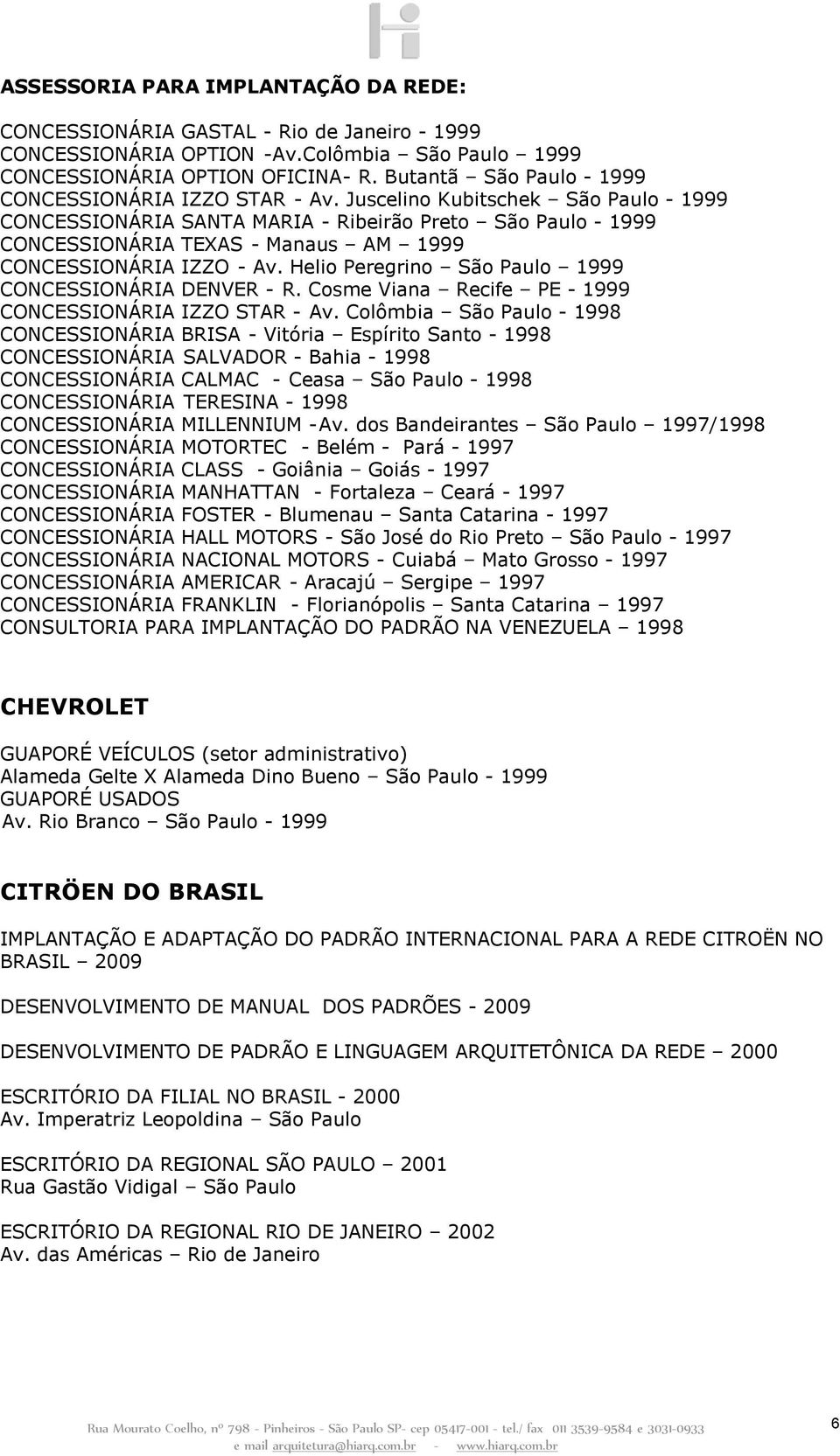 Juscelino Kubitschek São Paulo - 1999 CONCESSIONÁRIA SANTA MARIA - Ribeirão Preto São Paulo - 1999 CONCESSIONÁRIA TEXAS - Manaus AM 1999 CONCESSIONÁRIA IZZO - Av.