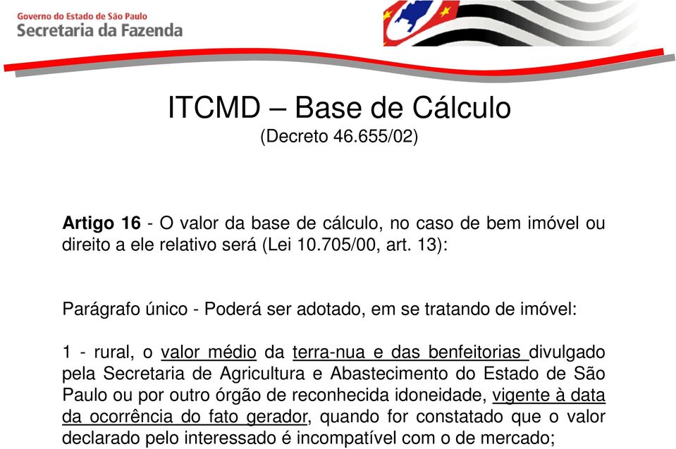 13): Parágrafo único - Poderá ser adotado, em se tratando de imóvel: 1 - rural, o valor médio da terra-nua e das benfeitorias divulgado