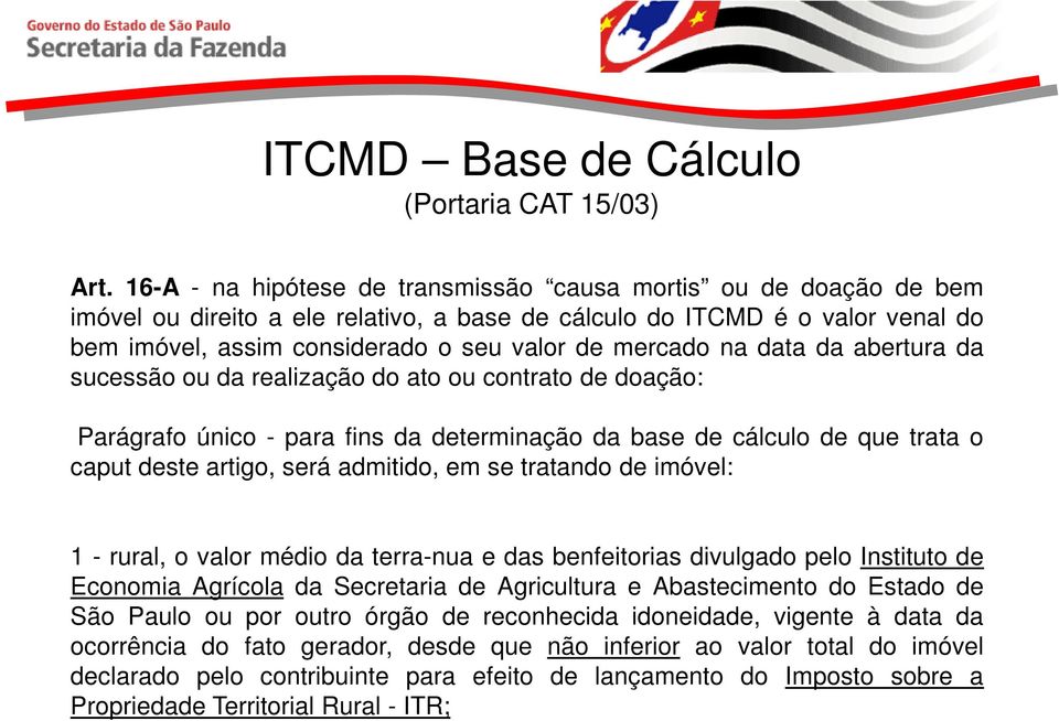 na data da abertura da sucessão ou da realização do ato ou contrato de doação: Parágrafo único - para fins da determinação da base de cálculo de que trata o caput deste artigo, será admitido, em se